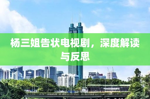 杨三姐告状电视剧，深度解读与反思