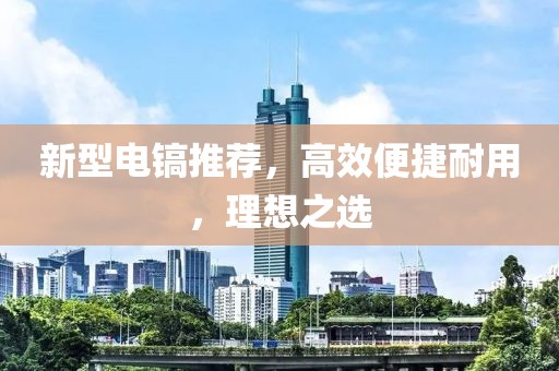 新型电镐推荐，高效便捷耐用，理想之选