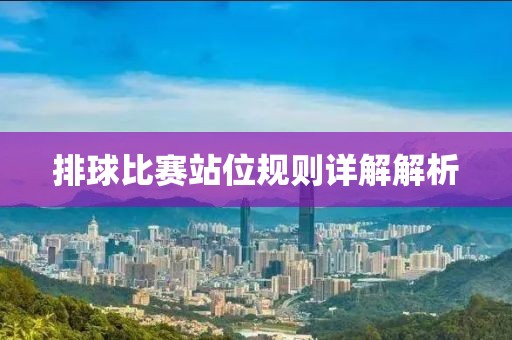 排球比赛站位规则详解解析