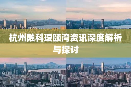 杭州融科瑷颐湾资讯深度解析与探讨