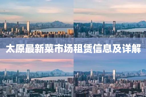 太原最新菜市场租赁信息及详解