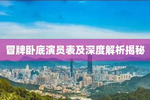 冒牌卧底演员表及深度解析揭秘