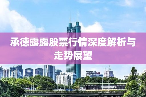 承德露露股票行情深度解析与走势展望